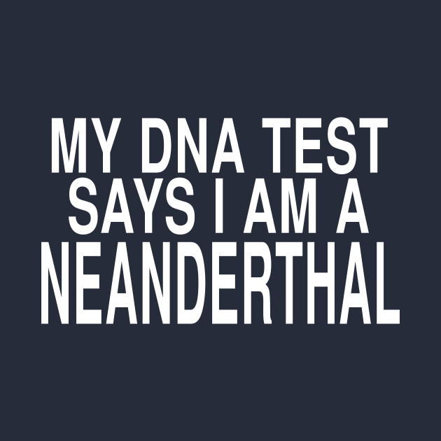 My DNA Test Says I Am A Neanderthal: Funny Joke Design by Tessa McSorley