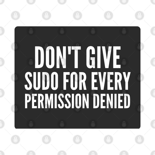 Cybersecurity Don't Give Sudo For Every Permission Denied Black Background by FSEstyle