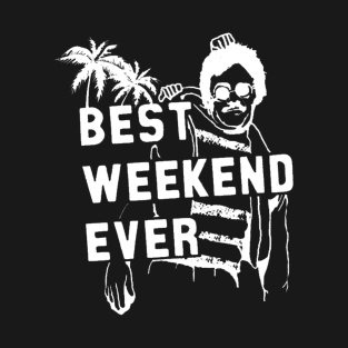 best weekend ever T-Shirt