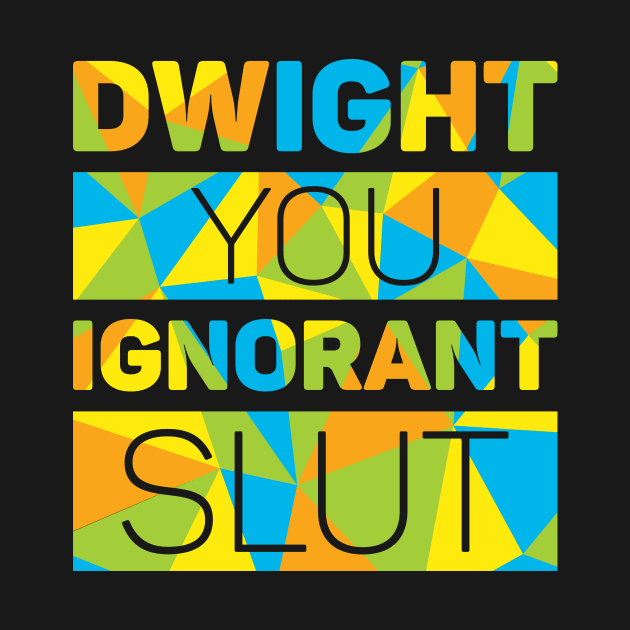 Dwight You Ignorant Slut by polliadesign