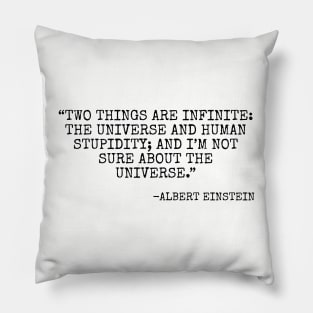 Two things are infinite the universe and human stupidity and I’m not sure about the universe. Pillow