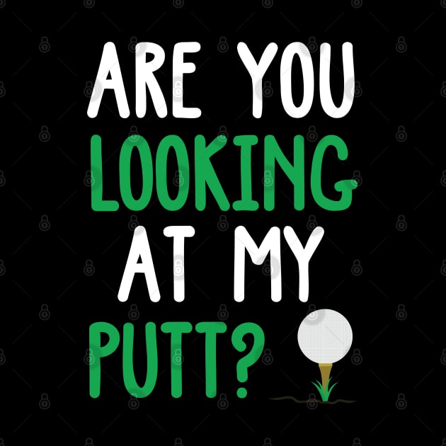 Funny Are You Looking At My Putt Golf Design by TeeShirt_Expressive