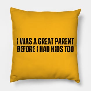 I Was A Great Parent Before I Had Kids Too Pillow