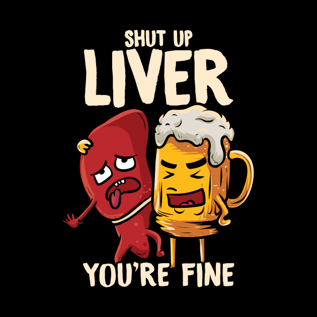 Shut Up Liver You're Fine Drinking Pun Funny Beer by theperfectpresents