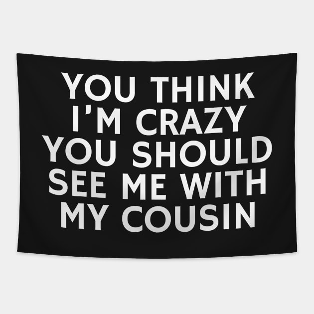 You Think I'm crazy you should see me with my cousin Tapestry by manandi1