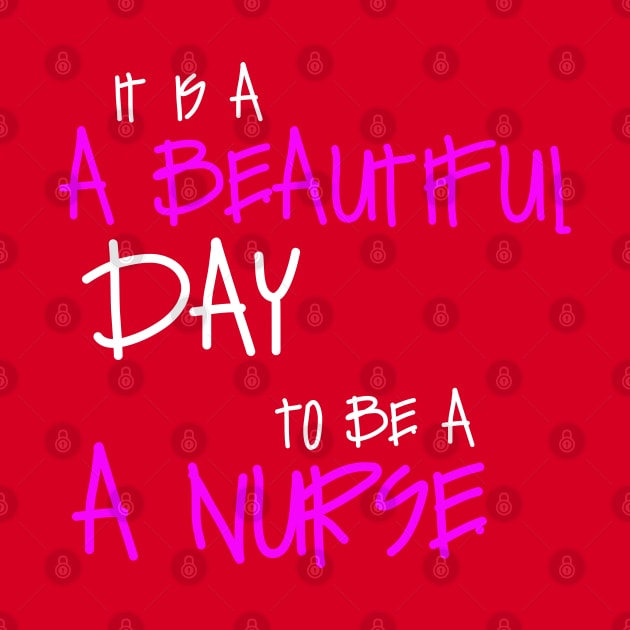 It Is A beautiful Day To Be A Nurse by Otaka-Design