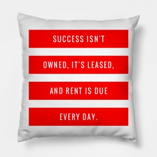 Success Isn't Owned It's Leased and Rent is Due Every Day Pillow