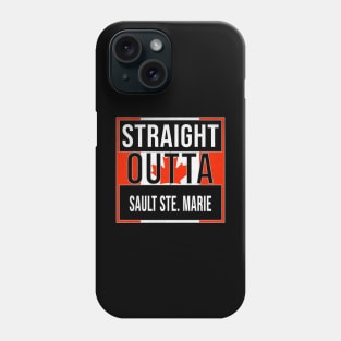 Straight Outta Sault Ste. Marie Design - Gift for Ontario With Sault Ste. Marie Roots Phone Case