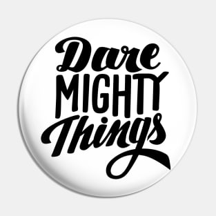 Dare Mighty Things Pin