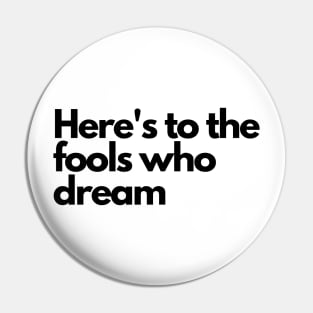 Here's to the fools who dream, lala Land Pin