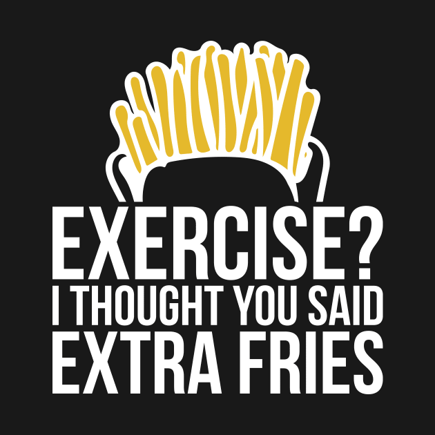 Gym Exercise I Thought You Said Extra Fries by RedYolk