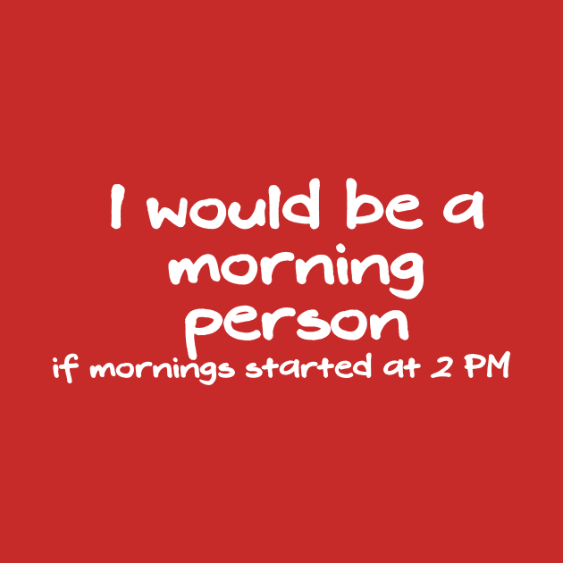 I would be a morning person if mornings started at 2 PM by Gifts of Recovery