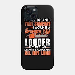 I Never Dreamed That Someday I Would Be A Grumpy Old Logger Phone Case