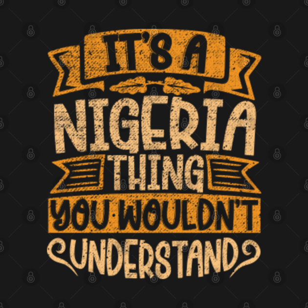 It's A Nigeria Thing You Wouldn't Understand - Nigeria - T-Shirt