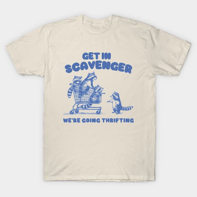 Get in Scavenger We're Going Thrifting Shirt, Weird T Shirt, Meme T Shirt, Trash Panda T Shirt, Unisex