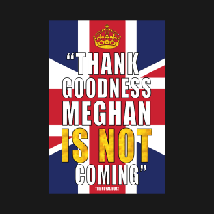 Thank Goodness Meghan is not Coming T-Shirt