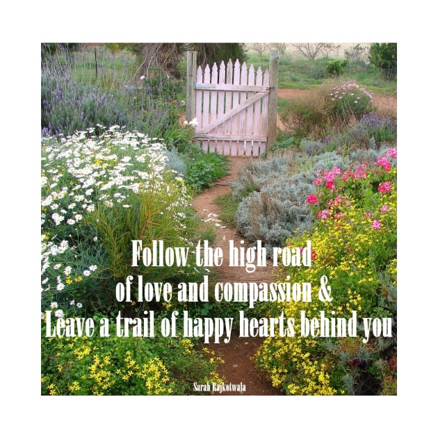 Follow The High Road of Love and Compassion - Inspirational Quotes in Flower Garden by SarahRajkotwala