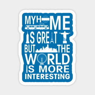 My Home is Great but the World is more Interesting Magnet