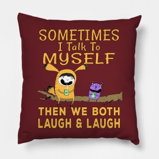 Sometimes I talk to myself then we both laugh and laugh Pillow