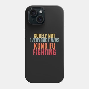 Sure Not Everybody Was Kung Fu Fighting Phone Case