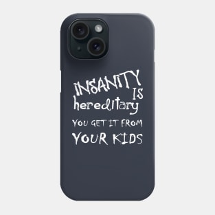 Insanity Is Hereditary - You Get It From Your Kids Fun Quote White Phone Case