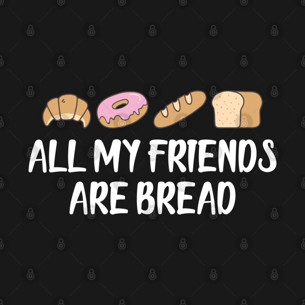 Bread - All my friends are bread by KC Happy Shop