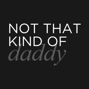 NOT THAT KIND OF DADDY T-Shirt
