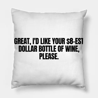 I d Like Your $8 Est Dollar Bottle Of Wine, Please, funny joke Pillow