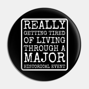 Getting Tired Of Living Through A Major Historical Event Pin