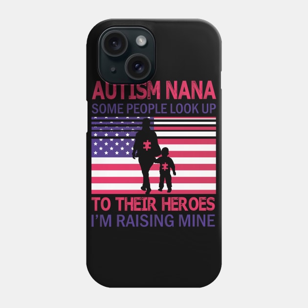 Autism Nana Some People Look Up To Their Heroes I'm Raising Mine Autistic US FLag July 4th Day Phone Case by Cowan79