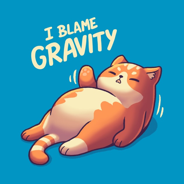 I Blame Gravity // Chubby Lazy Cat, Procrastination Kitten by Geekydog