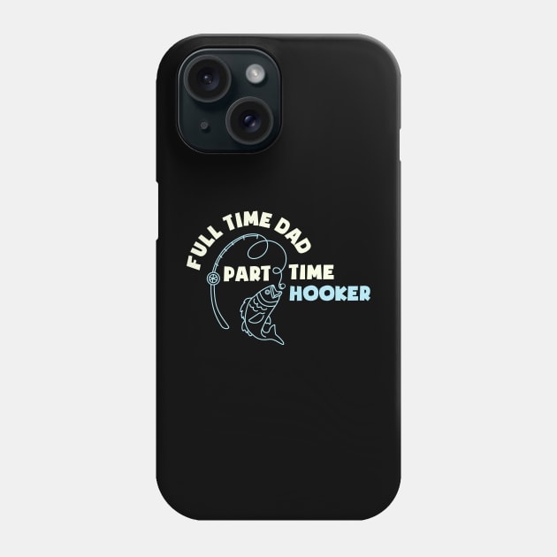 Full Time Dad Part Time Hooker Fathers Fishing Fisher Fisherman Fathers Day Fishing Daddy Phone Case by NickDezArts