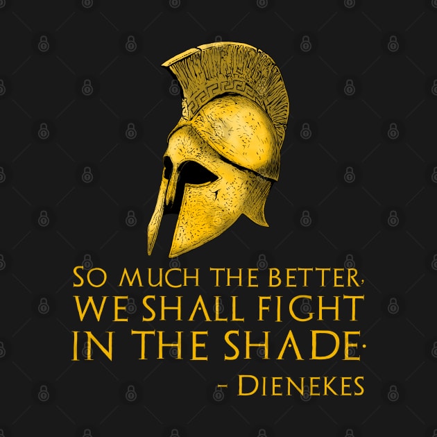 So much the better, we shall fight in the shade. - Dienekes by Styr Designs