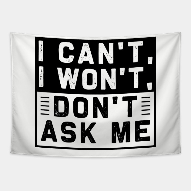 I Can T I Won T Don T Ask Me Sarcasm Lover Tapestry Teepublic
