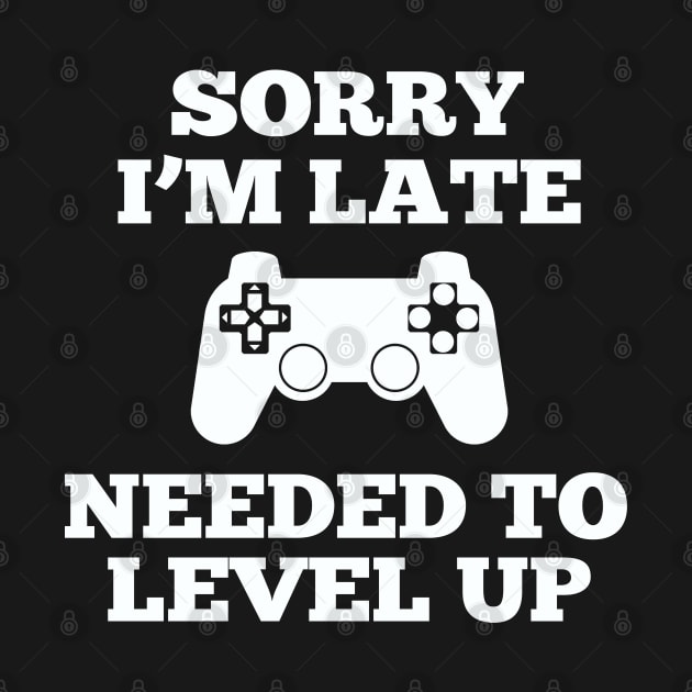 Gamer - Sorry Im Late I Needed To Level Up by Kudostees