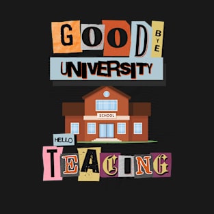 New Teacher Good Bye University Hello Teaching T-Shirt