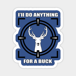 I'll do anything for a buck t shirt Magnet