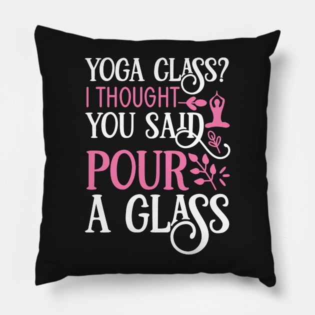 Yoga Class? I thought you said pour a glass Yoga Quotes Pillow by D3monic