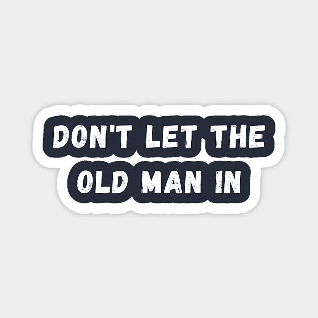 Don't let the old man in Magnet by T-SHIRT-2020