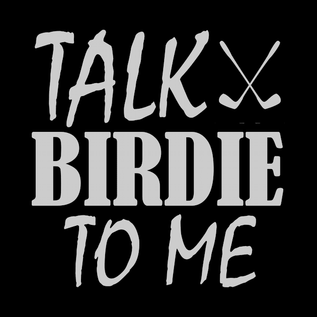 Talk Birdie To Me, funny golf, golfing ,golf lover by Rubystor