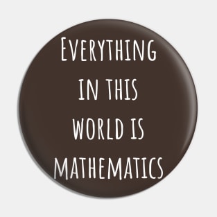 Everything in this world is mathematics Pin