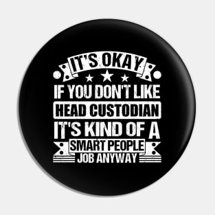 Head Custodian lover It's Okay If You Don't Like Head Custodian It's Kind Of A Smart People job Anyway Pin