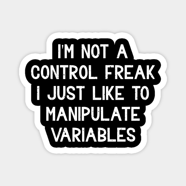 I'm not a control freak I just like to manipulate variables Magnet by trendynoize
