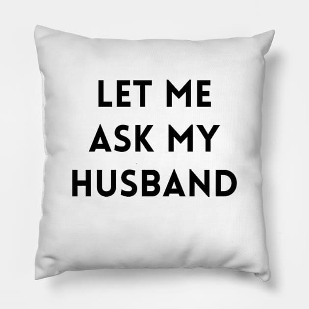 Let me Ask my Husband 2 Pillow by IdeaMind