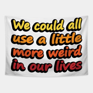 We could all use a little more weird in our lives Tapestry