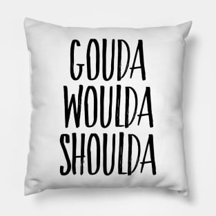 GOUDA WOULDA SHOULDA Pillow