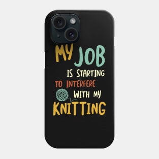 My Job is Starting to Interfere with My Knitting Phone Case