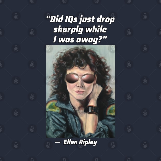 "Did IQ's just drop sharply while I was away?" - Ripley in Sunglasses by SPACE ART & NATURE SHIRTS 