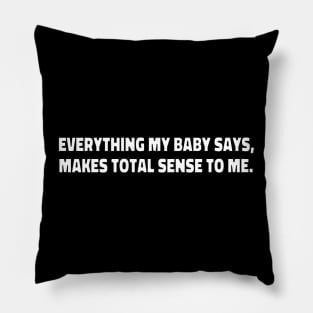 everything my baby says,makes total sense to me. funny new baby first words gift Pillow