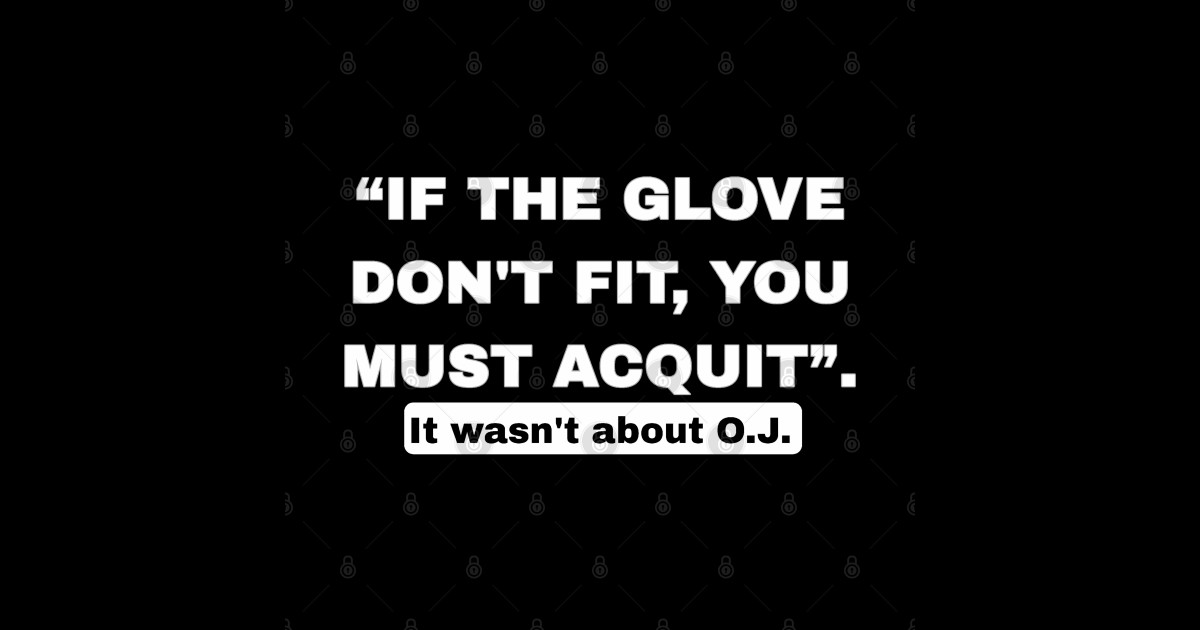 Why If the Glove Don't Fit You Must Acquit Still Defines American Justice